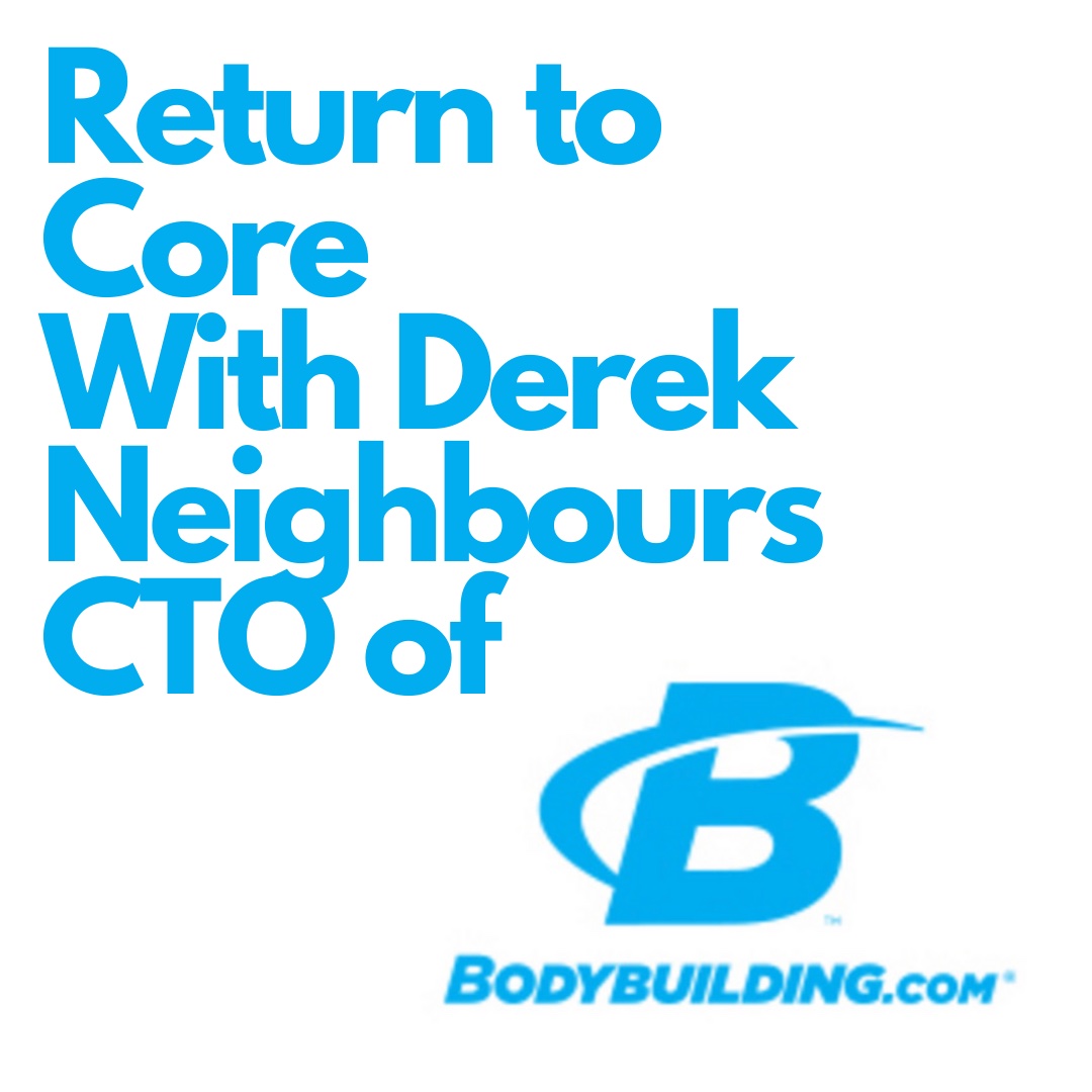 Featured image for “Return To Core – Interview with Derek Neighbors CTO on the return of www.bodybuilding.com  ”